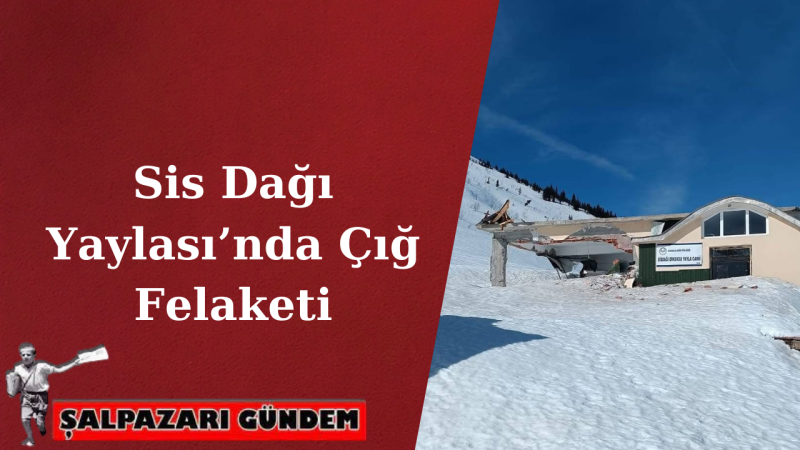 Sis Dağı Yaylası’nda Çığ Felaketi