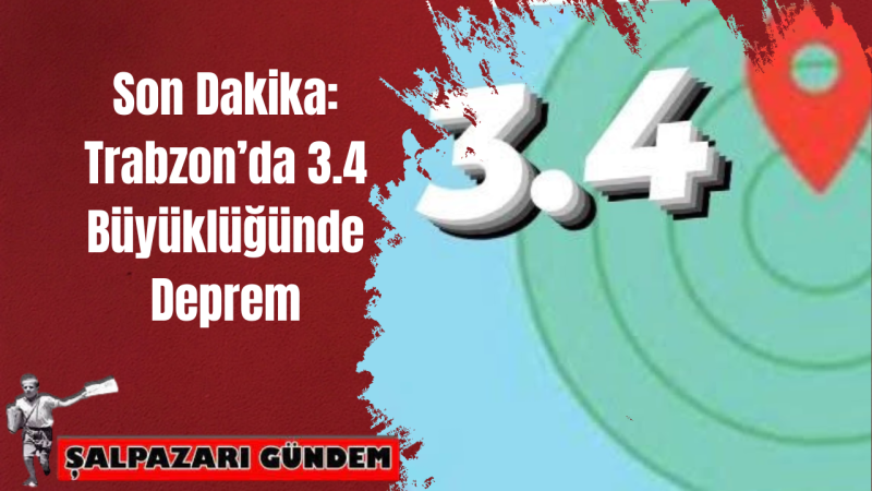 Son Dakika: Trabzon’da 3.4 Büyüklüğünde Deprem