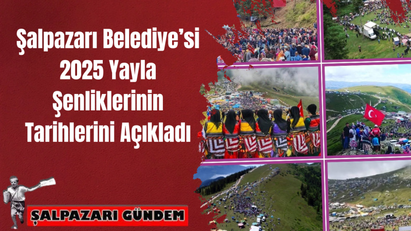 Şalpazarı Belediye’si 2025 Yayla Şenliklerinin Tarihlerini Açıkladı