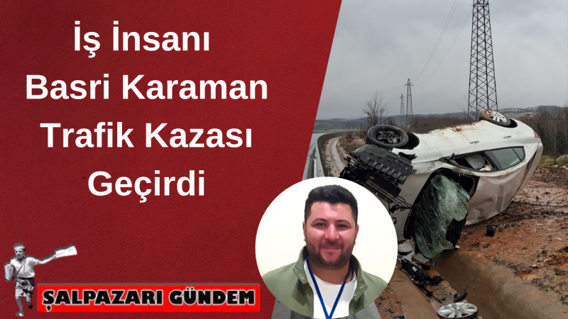 İş İnsanı Basri Karaman Trafik Kazası Geçirdi
