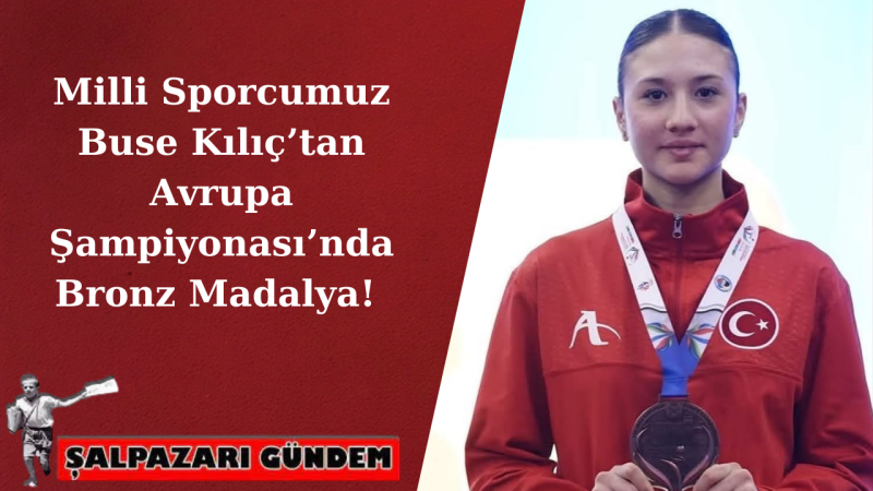 Milli Sporcumuz Buse Kılıç’tan Avrupa Şampiyonası’nda Bronz Madalya! 