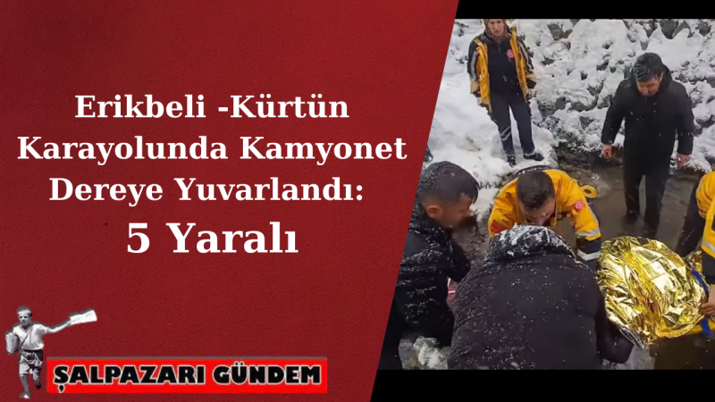 Erikbeli -Kürtün Karayolunda Kamyonet Dereye Yuvarlandı: 5 Yaralı