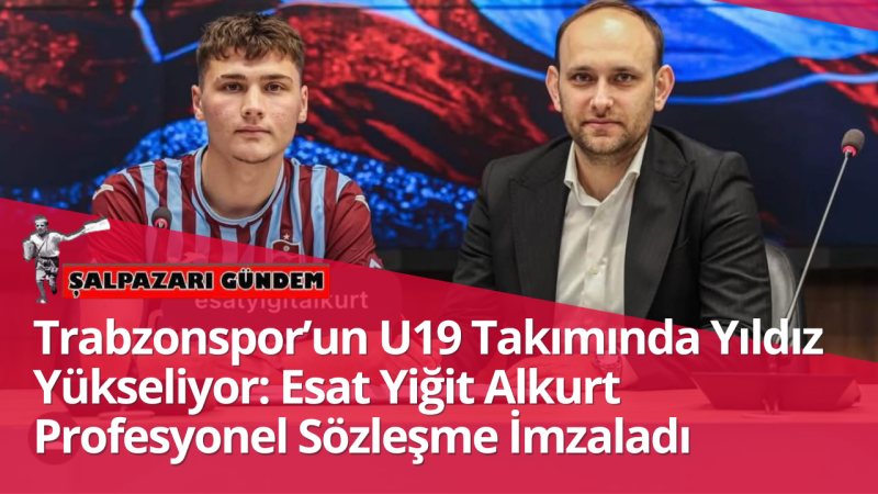 Trabzonspor’un U19 Takımında Yıldız Yükseliyor: Esat Yiğit Alkurt Profesyonel Sözleşme İmzaladı