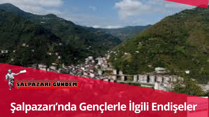 Şalpazarı’nda Gençlerle İlgili Endişeler: Toplum Bilinçlendirme Talep Ediyor
