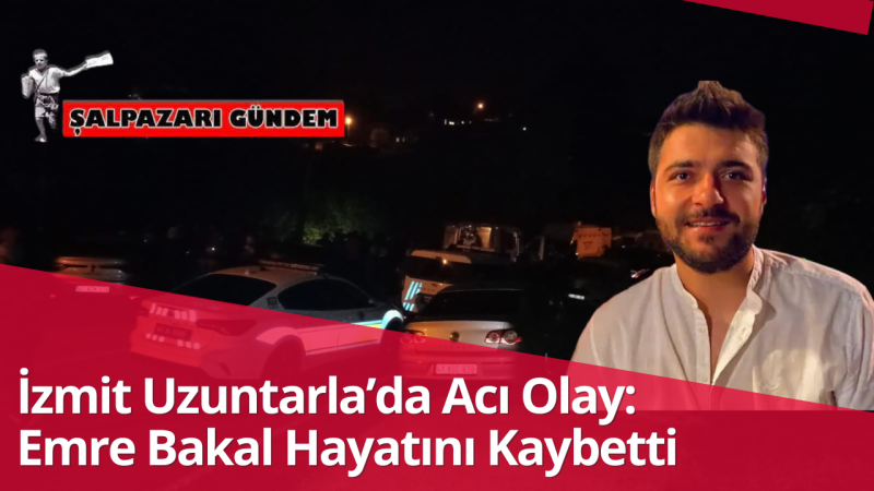 İzmit Uzuntarla’da Acı Olay: Emre Bakal Hayatını Kaybetti