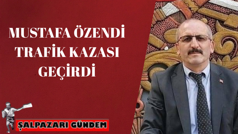 Şalpazarı Belediye Başkan Yardımcısı Mustafa Özendi Trafik Kazası Geçirdi