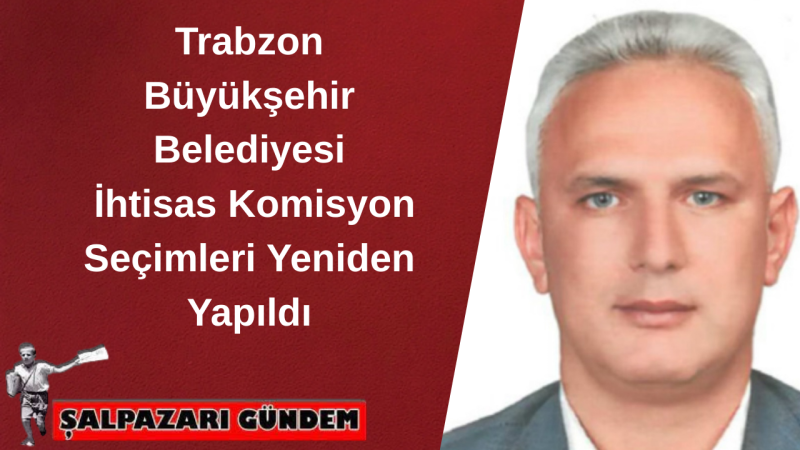 Trabzon Büyükşehir Belediyesi İhtisas Komisyon Seçimleri Yeniden Yapıldı