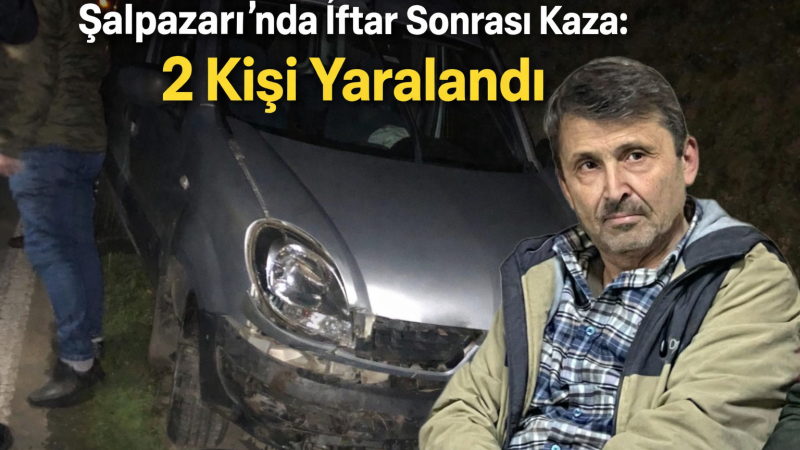 Şalpazarı’nda İftar Sonrası Kaza: 2 Kişi Yaralandı