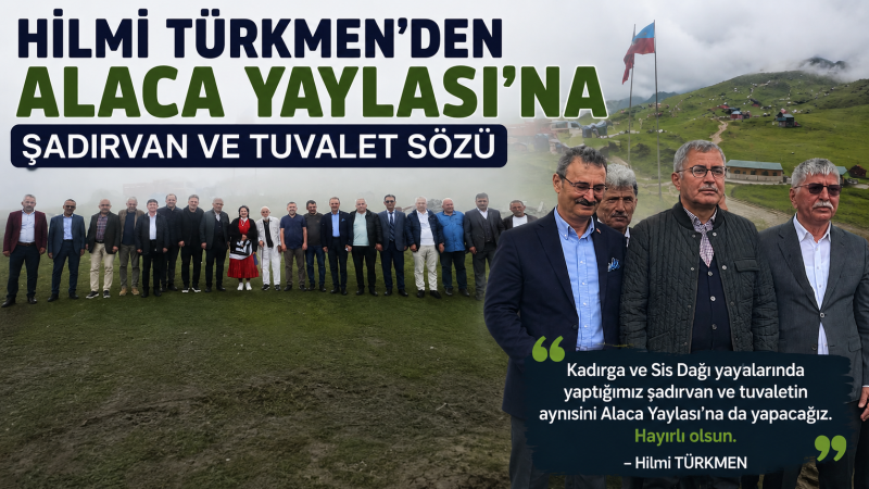 Hilmi Türkmen’den Alaca Yaylası’na Şadırvan ve Tuvalet Sözü